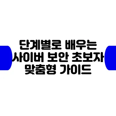 단계별로 배우는 사이버 보안: 초보자 맞춤형 가이드