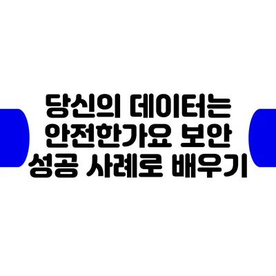 당신의 데이터는 안전한가요? 보안 성공 사례로 배우기