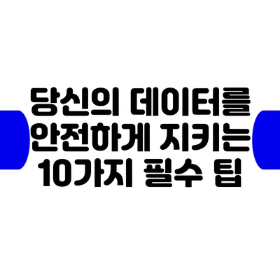 당신의 데이터를 안전하게 지키는 10가지 필수 팁