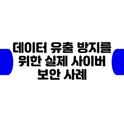 데이터 유출 방지를 위한 실제 사이버 보안 사례