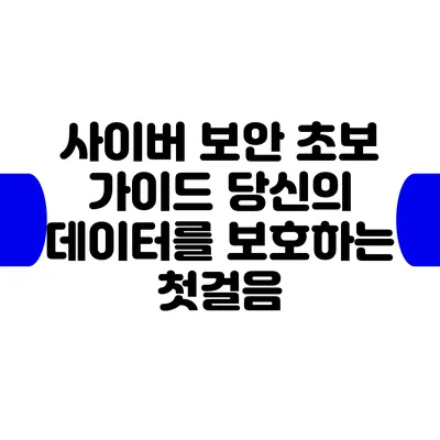 사이버 보안 초보 가이드: 당신의 데이터를 보호하는 첫걸음