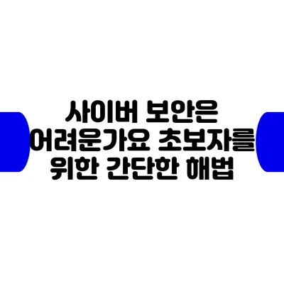 사이버 보안은 어려운가요? 초보자를 위한 간단한 해법