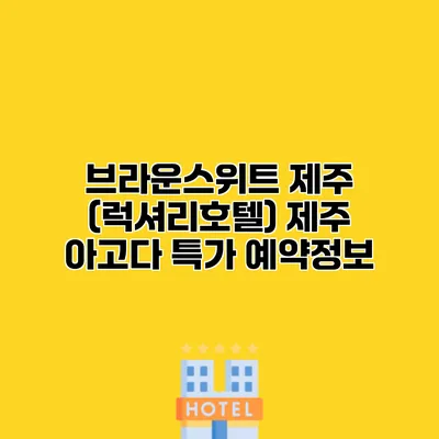 브라운스위트 제주 (럭셔리호텔) 제주 아고다 특가 예약정보